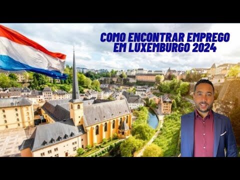 Estrat&eacute;gias Eficazes para Conseguir Trabalho no Luxemburgo